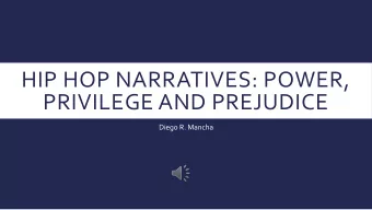 HIP HOP NARRATIVES: POWER,  PRIVILEGE AND PREJUDICE  Diego R. Mancha  THE CONCEPTS  Hip Hop