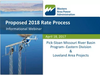 Proposed 2018 Rate Process  Informational Webinar  April 18, 2017  Pick-Sloan Missouri River Basin