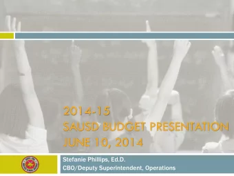 SAUSD BUDGET PRESENTATION  JUNE 10, 2014  Stefanie Phillips, Ed.D.  CBO/Deputy Superintendent,
