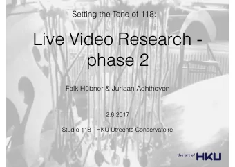 Live Video Research -  phase 2  Falk Hbner &amp; Juriaan Achthoven  2.6.2017  Studio 118 - HKU