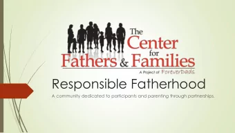 Responsible Fatherhood  A community dedicated to participants and parenting through partnerships.