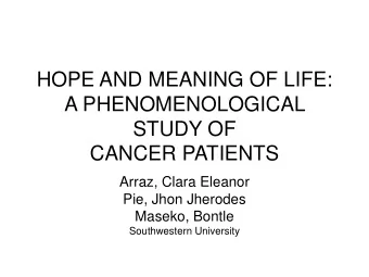 HOPE AND MEANING OF LIFE:  A PHENOMENOLOGICAL  STUDY OF  CANCER PATIENTS  Arraz, Clara Eleanor