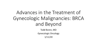 Advances in the Treatment of  Gynecologic Malignancies: BRCA  and Beyond  Todd Boren, MD