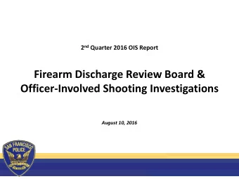 Firearm Discharge Review Board &amp;  Officer-Involved Shooting Investigations  August 10, 2016
