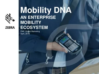 Mobility DNA  AN ENTERPRISE  MOBILITY  ECOSYSTEM  EMC Global Marketing  April, 2015  THE REALITY OF
