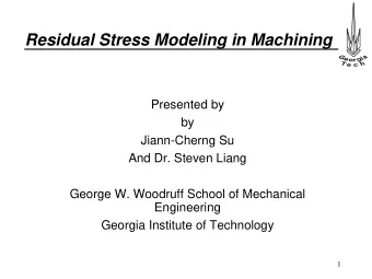 Residual Stress Modeling in Machining  Presented by  by  Jiann-Cherng Su  And Dr. Steven Liang
