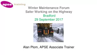 Winter Maintenance Forum  Safer Working on the Highway  Bradford  29 September 2017  Alan Plom,