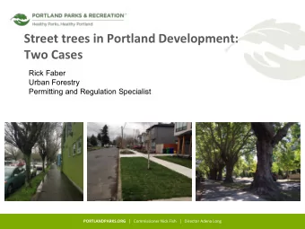 Street trees in Portland Development:  Two Cases  Rick Faber  Urban Forestry  Permitting and