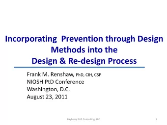 Incorporating  Prevention through Design  Methods into the  Design &amp; Re-design Process Frank M.