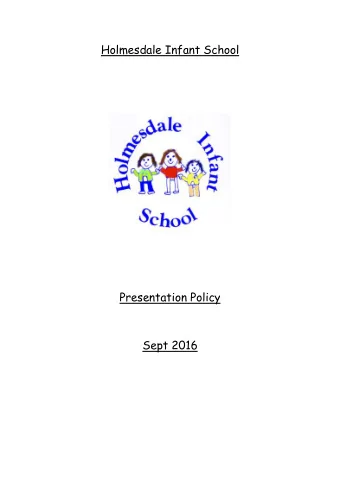 Holmesdale Infant School  Presentation Policy  Sept 2016  Aims To establish pride and high