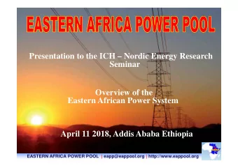 Presentation to the ICH  Nordic Energy Research  Seminar  Overview of the  Eastern African Power