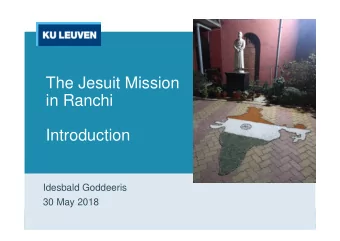 The Jesuit Mission  in Ranchi  Introduction  Idesbald Goddeeris  30 May 2018  History of the Ranchi