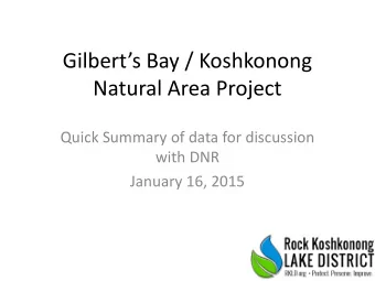 Gilberts Bay / Koshkonong  Natural Area Project  Quick Summary of data for discussion  with DNR