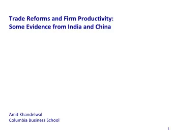Trade Reforms and Firm Productivity: Some Evidence from India and China  Amit Khandelwal  Columbia