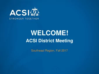 WELCOME!  ACSI District Meeting  Southeast Region, Fall 2017  Agenda  Topic  Time 9:00  9:30 am