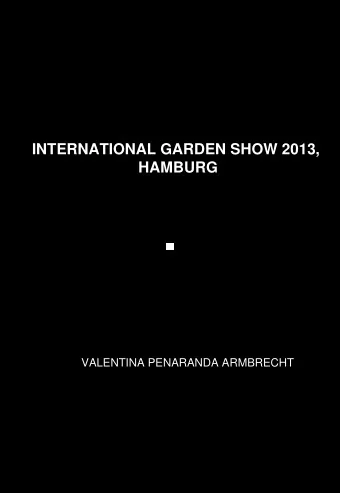 INTERNATIONAL GARDEN SHOW 2013,  HAMBURG  VALENTINA PENARANDA ARMBRECHT  HAMBURG    Hamburg is