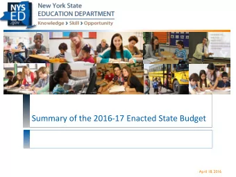 Summary of the 2016-17 Enacted State Budget  April 18, 2016  School Aid Overview  The enacted