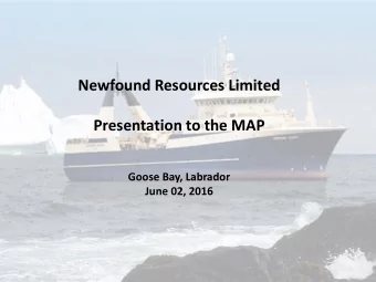 Newfound Resources Limited  Presentation to the MAP  Goose Bay, Labrador  June 02, 2016  1. Makivik