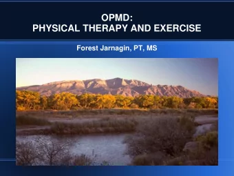 OPMD:  PHYSICAL THERAPY AND EXERCISE  Forest Jarnagin, PT, MS  OBJECTIVES  Is it safe to