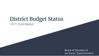 District Budget Status  2017-18 and Beyond  Board of Education &amp;  Joe Garza, Superintendent