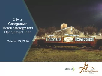 City of  Georgetown  Retail Strategy and  Recruitment Plan  October 25, 2016  Agenda  Background