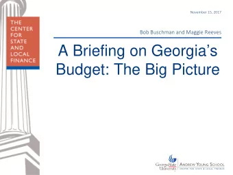 A Briefing on Georgias  Budget: The Big Picture  Overview  CSLF and the Fiscal Research