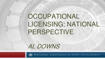 OCCUPATIONAL  LICENSING: NATIONAL  PERSPECTIVE  AL DOWNS  Why ease burdens?  In some cases,