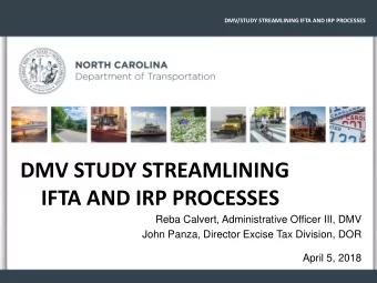 DMV STUDY STREAMLINING  IFTA AND IRP PROCESSES  Reba Calvert, Administrative Officer III, DMV  John