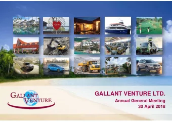 GALLANT VENTURE LTD.  Annual General Meeting  30 April 2018  Contents    Financial Highlights