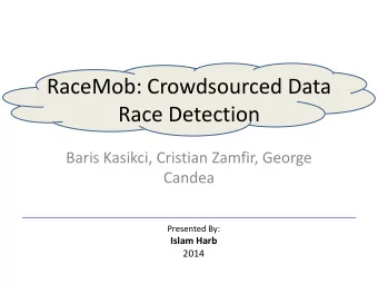 RaceMob: Crowdsourced Data  Race Detection  Baris Kasikci, Cristian Zamfir, George  Candea