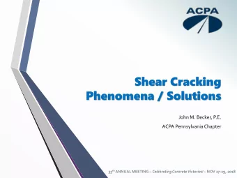 Shear Cracking  Phenomena / Solutions  John M. Becker, P.E.  ACPA Pennsylvania Chapter 55 th ANNUAL