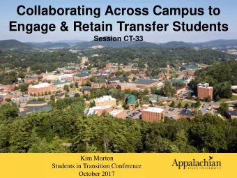 Collaborating Across Campus to  Engage &amp; Retain Transfer Students  Session CT-33  Kim Morton