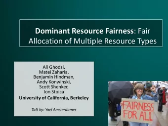 Dominant Resource Fairness : Fair  Allocation of Multiple Resource Types  Ali Ghodsi,  Matei