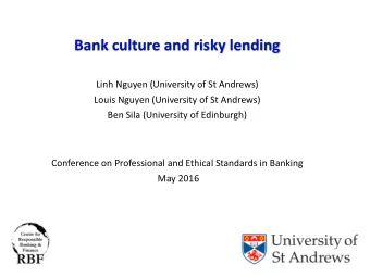 Bank culture and risky lending  Linh Nguyen (University of St Andrews)  Louis Nguyen (University of