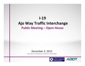 I-19  Ajo Way Traffic Interchange  Public Meeting  Open House  December 3, 2013  ADOT Project