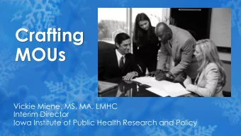 Crafting  MOUs  Vickie Miene, MS, MA, LMHC  Interim Director  Iowa Institute of Public Health