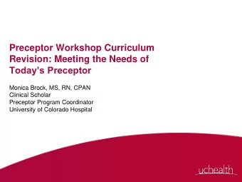 Preceptor Workshop Curriculum  Revision: Meeting the Needs of  Todays Preceptor  Monica Brock,
