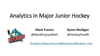 Analytics in Majo  jor Junior Hockey  Mark Francis  Quinn Mulligan  @MarkEnjoysMath  @HockeyFan89