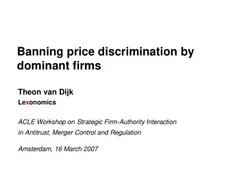 Banning price discrimination by  dominant firms  Theon van Dijk  Lexonomics  ACLE Workshop on