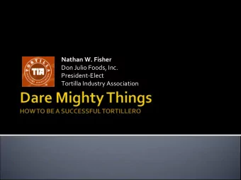 Nathan W. Fisher Don Julio Foods, Inc. President  Elect Tortilla Industry Association Far better