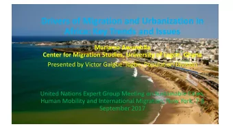 Drivers of Migration and Urbanization in  Africa: Key Trends and Issues  Mariama Awumbila  Center