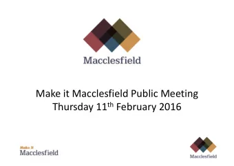 Make it Macclesfield Public Meeting Thursday 11 th February 2016  Agenda  Welcome and Agenda