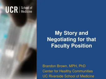 My Story and  Negotiating for that  Faculty Position  Brandon Brown, MPH, PhD  Center for Healthy