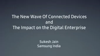 The New Wave Of Connected Devices  and  The Impact on the Digital Enterprise  Sukesh Jain  Samsung