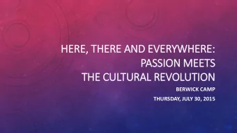 PASSION MEETS  THE CULTURAL REVOLUTION  BERWICK CAMP  THURSDAY, JULY 30, 2015  AGENDA FOR THURSDAY