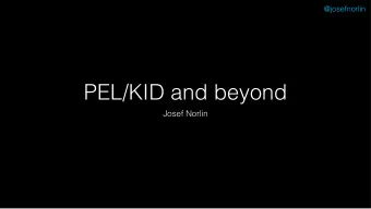 PEL/KID and beyond  Josef Norlin  @josefnorlin  1) PEL/KID to today  2) My why, how, what  3)
