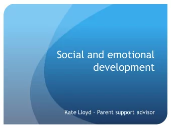 Social and emotional  development  Kate Lloyd  Parent support advisor  What do we want for our