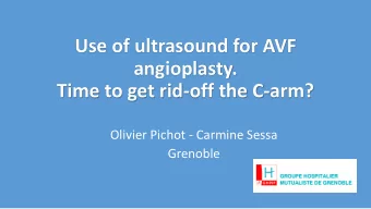 Use of ultrasound for AVF  angioplasty.  Time to get rid-off the C-arm?  Olivier Pichot - Carmine