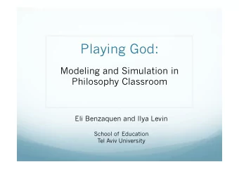 Playing God:  Modeling and Simulation in  Philosophy Classroom  Eli Benzaquen and Ilya Levin