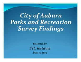 City of Auburn Parks and Recreation Survey Findings Presented by ETC Institute May 13, 2015  1  ETC